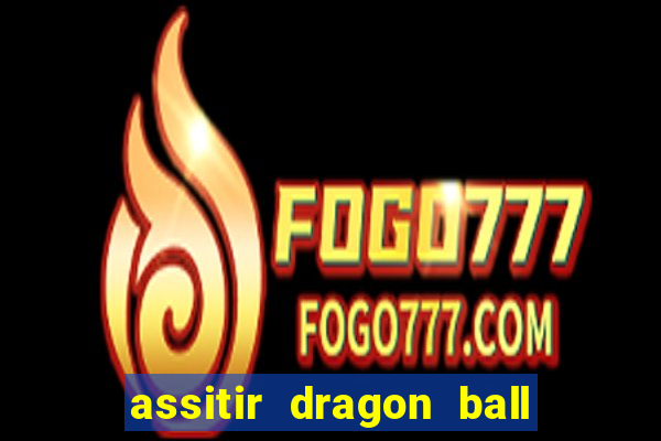 assitir dragon ball z dublado